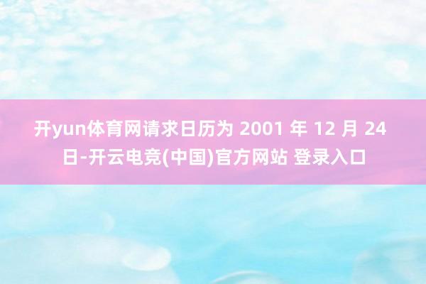开yun体育网请求日历为 2001 年 12 月 24 日-开云电竞(中国)官方网站 登录入口