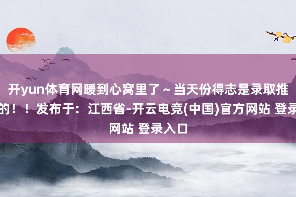 开yun体育网暖到心窝里了～当天份得志是录取推拿给的！！发布于：江西省-开云电竞(中国)官方网站 登录入口